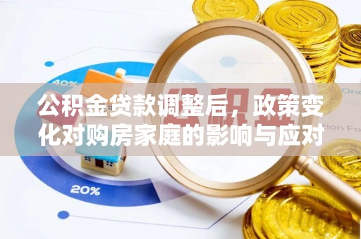 汉源公积金贷款调整后，政策变化对购房家庭的影响与应对策略
