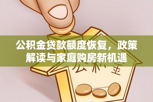 汉源公积金贷款额度恢复，政策解读与家庭购房新机遇