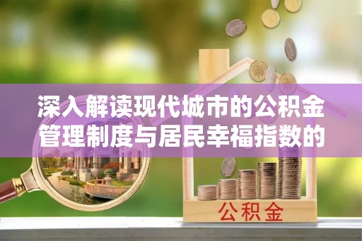 汉源深入解读现代城市的公积金管理制度与居民幸福指数的关联