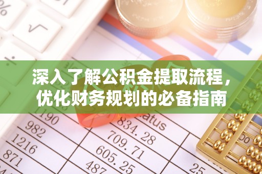 汉源深入了解公积金提取流程，优化财务规划的必备指南