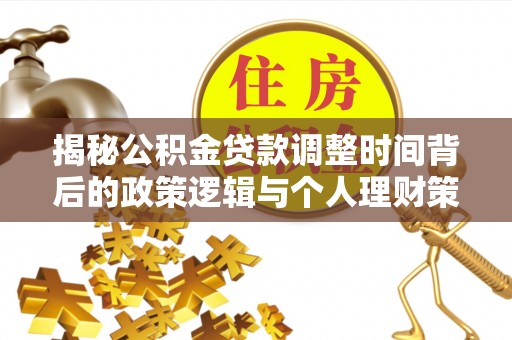 汉源揭秘公积金贷款调整时间背后的政策逻辑与个人理财策略