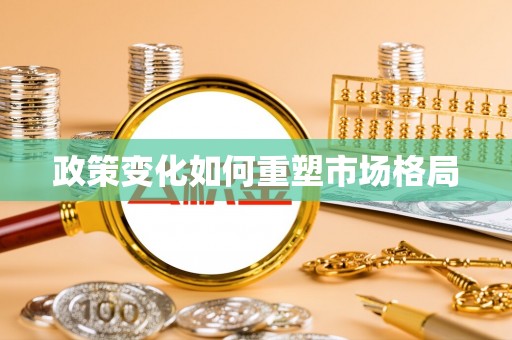 汉源政策变化如何重塑市场格局