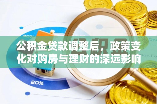 汉源公积金贷款调整后，政策变化对购房与理财的深远影响