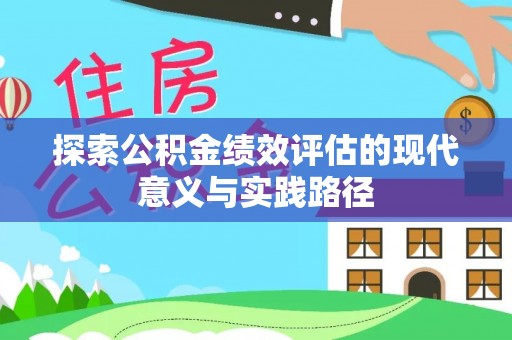 汉源探索公积金绩效评估的现代意义与实践路径