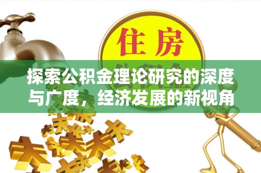 汉源探索公积金理论研究的深度与广度，经济发展的新视角