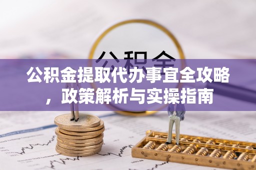 汉源公积金提取代办事宜全攻略，政策解析与实操指南
