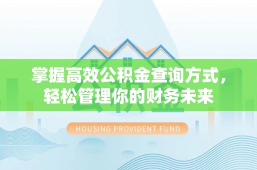 汉源掌握高效公积金查询方式，轻松管理你的财务未来