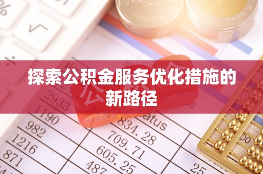 汉源探索公积金服务优化措施的新路径