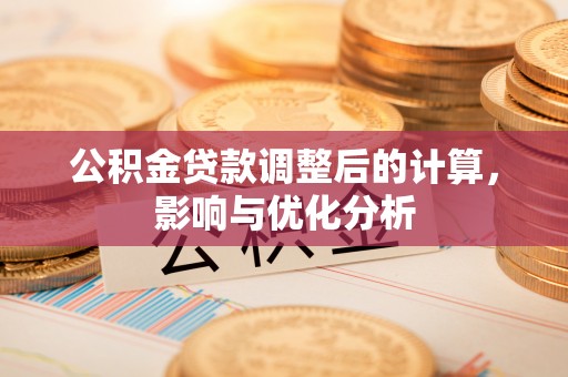 汉源公积金贷款调整后的计算，影响与优化分析