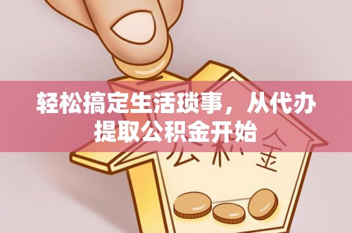 汉源轻松搞定生活琐事，从代办提取公积金开始