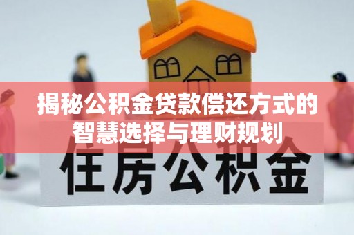 汉源揭秘公积金贷款偿还方式的智慧选择与理财规划