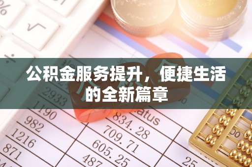 汉源公积金服务提升，便捷生活的全新篇章
