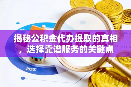 汉源揭秘公积金代办提取的真相，选择靠谱服务的关键点