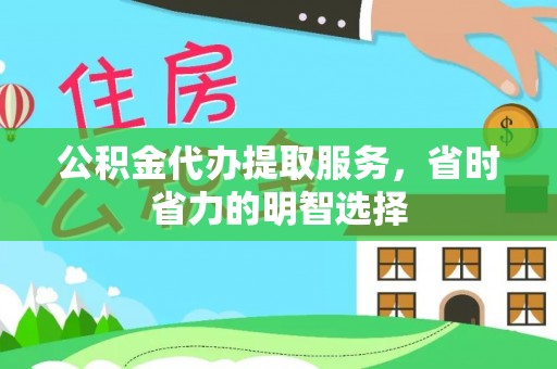 汉源公积金代办提取服务，省时省力的明智选择