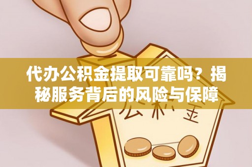 汉源代办公积金提取可靠吗？揭秘服务背后的风险与保障