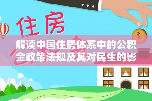 汉源解读中国住房体系中的公积金政策法规及其对民生的影响