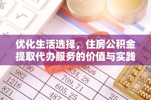 汉源优化生活选择，住房公积金提取代办服务的价值与实践