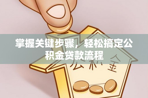 汉源掌握关键步骤，轻松搞定公积金贷款流程