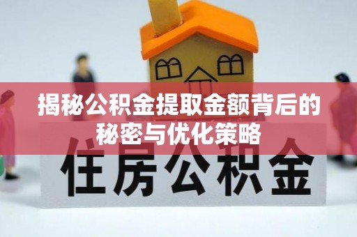 汉源揭秘公积金提取金额背后的秘密与优化策略