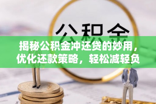 汉源揭秘公积金冲还贷的妙用，优化还款策略，轻松减轻负担