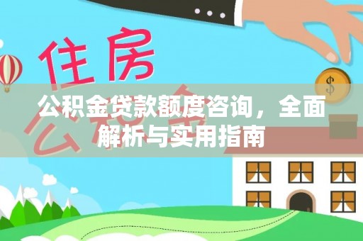 汉源公积金贷款额度咨询，全面解析与实用指南