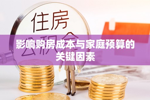 汉源影响购房成本与家庭预算的关键因素