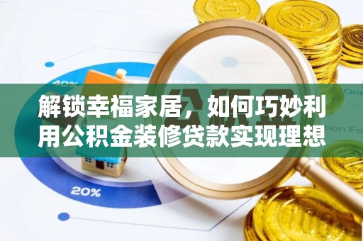 汉源解锁幸福家居，如何巧妙利用公积金装修贷款实现理想空间