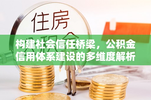 汉源构建社会信任桥梁，公积金信用体系建设的多维度解析