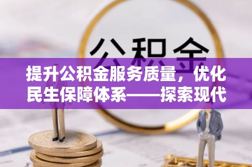 汉源提升公积金服务质量，优化民生保障体系——探索现代城市居民福利新方向