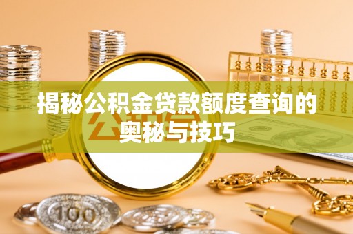 汉源揭秘公积金贷款额度查询的奥秘与技巧