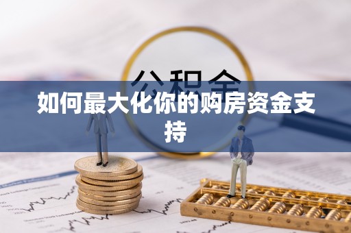 汉源如何最大化你的购房资金支持