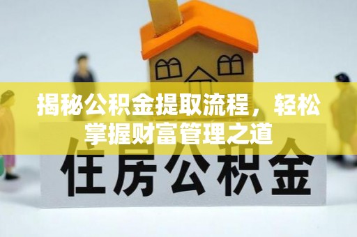 汉源揭秘公积金提取流程，轻松掌握财富管理之道