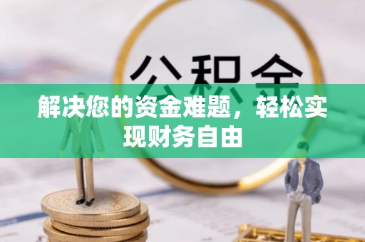 汉源解决您的资金难题，轻松实现财务自由