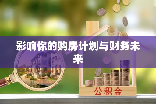 汉源影响你的购房计划与财务未来
