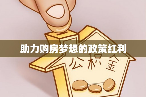汉源助力购房梦想的政策红利