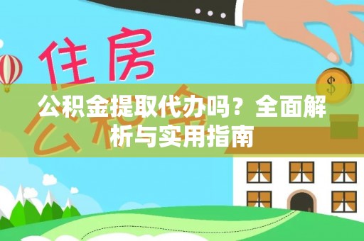 汉源公积金提取代办吗？全面解析与实用指南