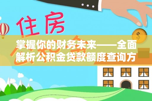 汉源掌握你的财务未来——全面解析公积金贷款额度查询方法