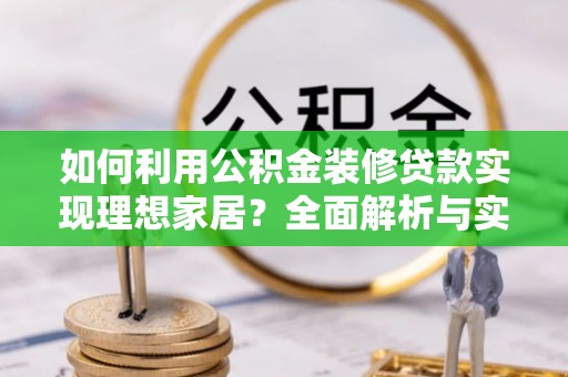 汉源如何利用公积金装修贷款实现理想家居？全面解析与实用建议