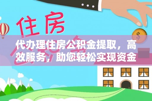汉源代办理住房公积金提取，高效服务，助您轻松实现资金流转