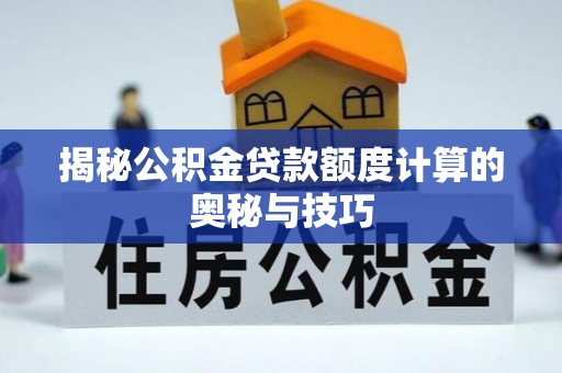 汉源揭秘公积金贷款额度计算的奥秘与技巧