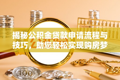 汉源揭秘公积金贷款申请流程与技巧，助您轻松实现购房梦