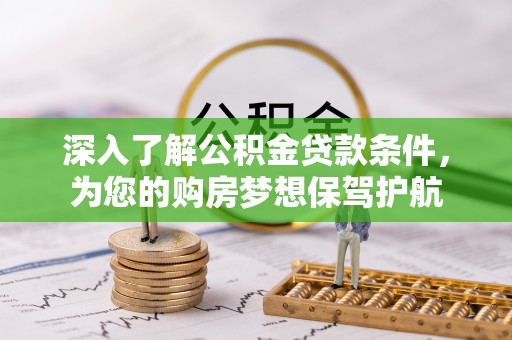 汉源深入了解公积金贷款条件，为您的购房梦想保驾护航