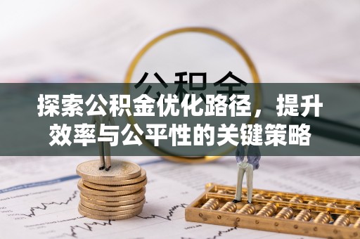 汉源探索公积金优化路径，提升效率与公平性的关键策略