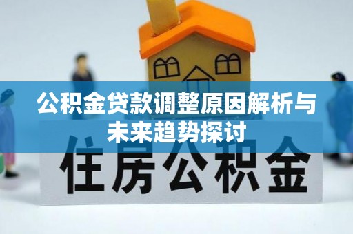 汉源公积金贷款调整原因解析与未来趋势探讨