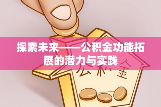 汉源探索未来——公积金功能拓展的潜力与实践
