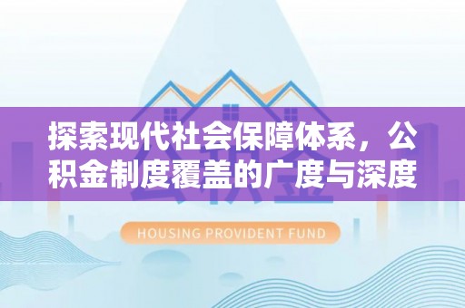 汉源探索现代社会保障体系，公积金制度覆盖的广度与深度