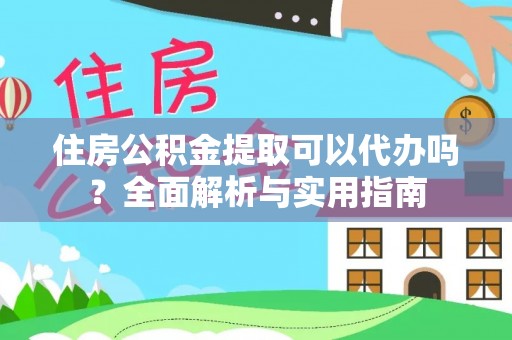 汉源住房公积金提取可以代办吗？全面解析与实用指南
