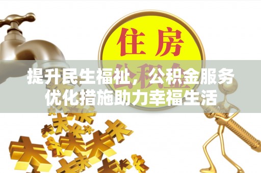 汉源提升民生福祉，公积金服务优化措施助力幸福生活