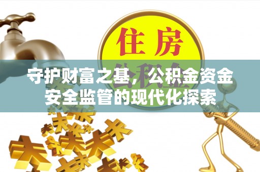 汉源守护财富之基，公积金资金安全监管的现代化探索