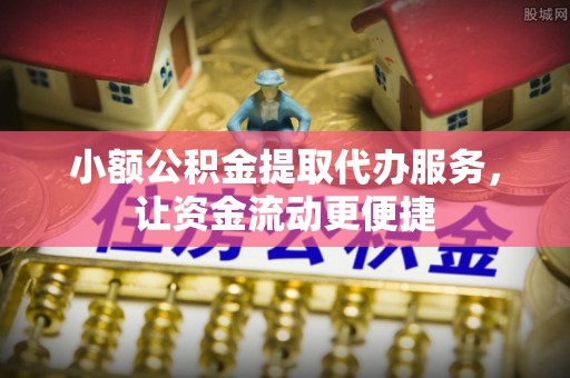 汉源小额公积金提取代办服务，让资金流动更便捷
